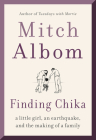 Finding Chika: A Little Girl, an Earthquake, and the Making of a Family By Mitch Albom Cover Image