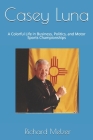 Casey Luna: A Colorful Life in Business, Politics, and Motor Sports Championships By Richard Melzer Cover Image