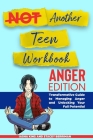 Not Another Teen Workbook: Anger Edition- Transformative Guide to Managing Anger and Unlocking Your Full Potential By Iasha King, Stacey Berriman Cover Image