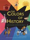 The Colors of History: How Colors Shaped the World By Clive Gifford, Marc-Etienne Peintre (Illustrator) Cover Image