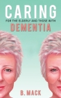 Caring for the Elderly and Those with Dementia By B. Mack Cover Image