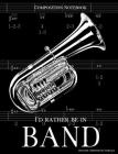 Composition Notebook I'd Rather Be In Band: 100 college ruled, white pages - tuba instrument - for class notes in middle and high school or university By Royanne Composition Journals Cover Image