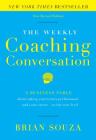 The Weekly Coaching Conversation: A Business Fable about Taking Your Team's Performance-And Your Career-To the Next Level By Brian Souza Cover Image