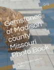 Gemstones of Madison county Missouri Photo Book: Agates rhyolites and etc gallore Cover Image