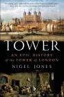 Tower: An Epic History of the Tower of London By Nigel Jones Cover Image