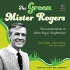 The Green Mister Rogers: Environmentalism in Mister Rogers' Neighborhood By Jason King, Sara Lindey, Junlei Li (Contribution by) Cover Image