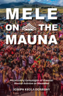 Mele on the Mauna: Perpetuating Genealogies of Hawaiian Musical Activism on Maunakea (Activist Encounters in Folklore and Ethnomusicology) By Joseph Keola Donaghy Cover Image