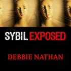 Sybil Exposed: The Extraordinary Story Behind the Famous Multiple Personality Case By Debbie Nathan, Marguerite Gavin (Read by) Cover Image