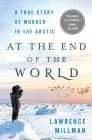 At the End of the World: A True Story of Murder in the Arctic By Lawrence Millman Cover Image