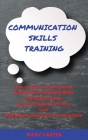 Communication Skills Training: How to Start a Conversation, Develop Your Listening Skills and Make Friends. Tips and Tricks to Increase Your Magnetis Cover Image