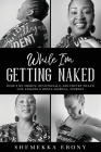 While I'm Getting Naked: Here's My Shorts, Devotionals, and Poetry Filled Life Lessons & Bonus Journal Journey By Shemekka Ebony Stewart-Isaacs Cover Image