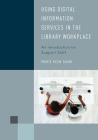 Using Digital Information Services in the Library Workplace: An Introduction for Support Staff (Library Support Staff Handbooks) By Marie Keen Shaw Cover Image