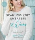 Seamless Knit Sweaters in 2 Weeks: 20 Patterns for Flawless Cardigans, Pullovers, Tees and More By Marie Greene Cover Image