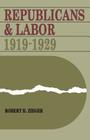 Republicans and Labor: 1919-1929 By Robert H. Zieger Cover Image