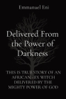 Delivered From the Power of Darkness: This Is True Story of an African - Ex Witch Delivered by the Mighty Power of God By Emmanuel Eni Cover Image