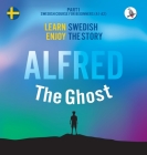 Alfred the Ghost. Part 1 - Swedish Course for Beginners. Learn Swedish - Enjoy the Story. By Werner Skalla (Editor), Joacim Eriksson (Joint Author), Daniela Skalla (Illustrator) Cover Image