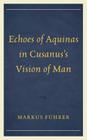 Echoes of Aquinas in Cusanus's Vision of Man By Markus Führer Cover Image