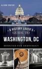 A History Lover's Guide to Washington, D.C.: Designed for Democracy Cover Image