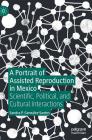 A Portrait of Assisted Reproduction in Mexico: Scientific, Political, and Cultural Interactions By Sandra P. González-Santos Cover Image