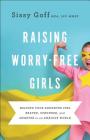 Raising Worry-Free Girls: Helping Your Daughter Feel Braver, Stronger, and Smarter in an Anxious World By Lpc-Mhsp Goff, Sissy, Carlos Whittaker (Foreword by) Cover Image