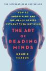 The Art of Reading Minds: How to Understand and Influence Others Without Them Noticing By Henrik Fexeus Cover Image