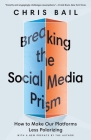 Breaking the Social Media Prism: How to Make Our Platforms Less Polarizing By Chris Bail Cover Image
