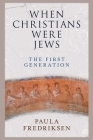 When Christians Were Jews: The First Generation By Paula Fredriksen Cover Image