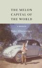 The Melon Capital of the World: A Memoir By Blake Allmendinger Cover Image