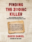 Finding The Zodiac Killer: How I Deciphered The Identity Of The Nation's Most Notorious Serial Killer Cover Image