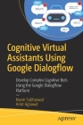 Cognitive Virtual Assistants Using Google Dialogflow: Develop Complex Cognitive Bots Using the Google Dialogflow Platform By Navin Sabharwal, Amit Agrawal Cover Image
