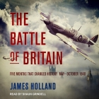 The Battle of Britain: Five Months That Changed History; May-October 1940 By James Holland, Shaun Grindell (Read by) Cover Image