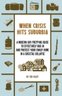 When Crisis Hits Suburbia: A Modern-Day Prepping Guide to Effectively Bug in and Protect Your Family Home in a Societal Collapse Cover Image