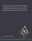 ANZUS and the Early Cold War: Strategy and Diplomacy Between Australia, New Zealand and the United States, 1945-1956 Cover Image