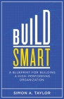 Build Smart: A Blueprint for Building a High-Performing Organization Cover Image