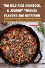 The Wild Rice Cookbook, A Journey Through Flavors and Nutrition By Thomas White Cover Image