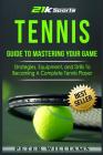 Tennis: Guide to Mastering Your Game- Strategies, Equipment, and Drills To Becoming a Complete Tennis Player Cover Image
