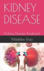 Kidney Disease: Kidney Disease Treatment By Maddox Enzo Cover Image