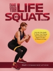 Change Your Life with Squats 2022: Step By Step Guide To Boost Your Energy And Strength With Squats In Just 10 Minutes A Day! By B&b Communication Cover Image