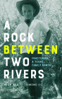 A Rock Between Two Rivers: The Fracturing of a Texas Family Ranch Cover Image