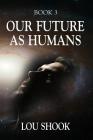 Our Future as Humans By Lou Shook Cover Image