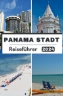 Panama Stadt Reiseführer 2024: Entdecken Sie Panama City im Jahr 2024. Eine Reise durch Kultur, Küche und verborgene Schätze Cover Image