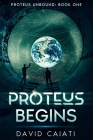 Proteus Begins: Proteus Unbound: Book One By David Caiati Cover Image