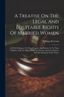 A Treatise On The Legal And Equitable Rights Of Married Women: As Well In Respect To Their Property And Persons As To Their Children. With An Appendix By William H. Cord Cover Image