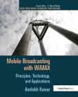 Mobile Broadcasting with Wimax: Principles, Technology, and Applications By Amitabh Kumar Cover Image