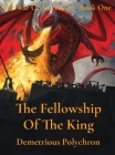 The Fellowship Of The King: The War Of The Rings - Book One By Demetrious Polychron Cover Image