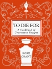 To Die For: A Cookbook of Gravestone Recipes By Rosie Grant Cover Image