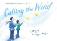 Calling the Wind: A Story of Healing and Hope By Trudy Ludwig, Kathryn Otoshi (Illustrator) Cover Image