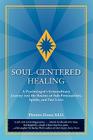 Soul-Centered Healing: A Psychologist's Extraordinary Journey Into the Realms of Sub-Personalities, Spirits, and Past Lives By Thomas Joseph Zinser, Ed D. Thomas Zinser Cover Image