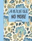 Anxious No More - A Workbook: Overcome Anxiety - 36 different worksheets and trackers covering Anxiety, Depression, Coping Strategies, Future Plans, By Annie Mac Journals Cover Image