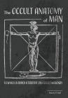 The Occult Anatomy of Man: To Which Is Added a Treatise on Occult Masonry By Manly P. Hall Cover Image